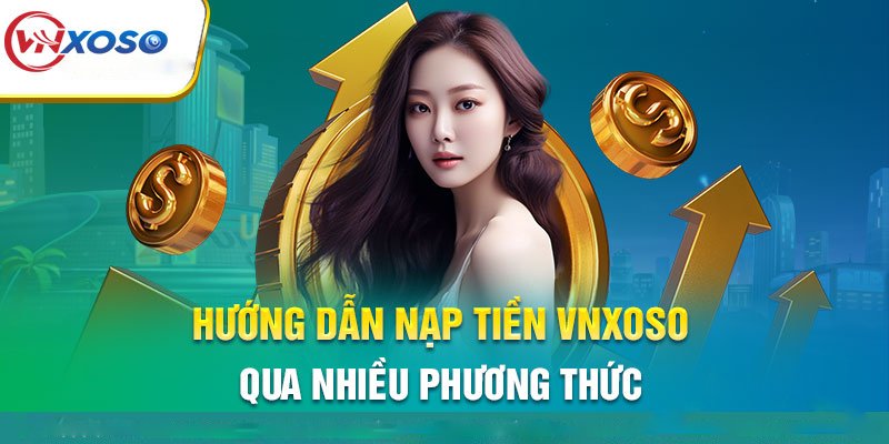 Quy trình nạp tiền chuẩn xác tại Vnxoso