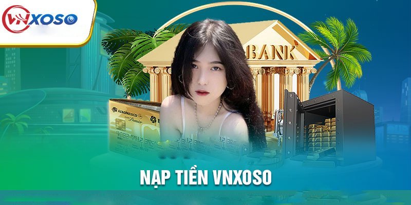 Giao dịch nạp tiền được Vnxoso đảm bảo an toàn tuyệt đối